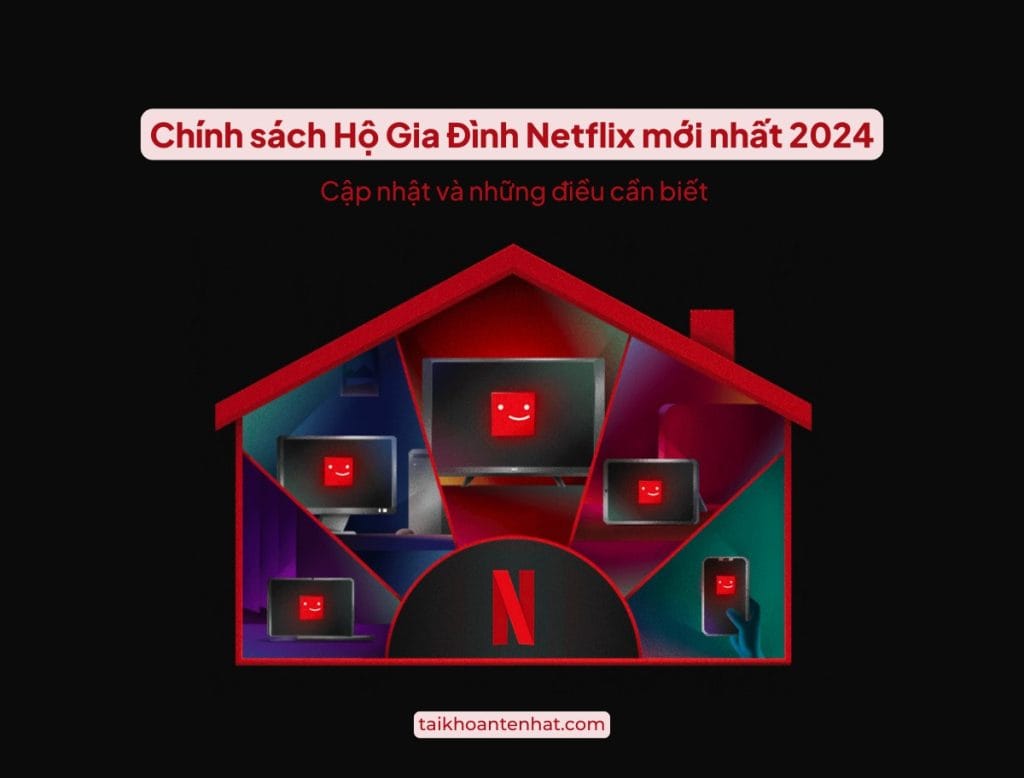 Chính sách Hộ Gia Đình Netflix mới nhất 2024 Cập nhật và những điều cần biết